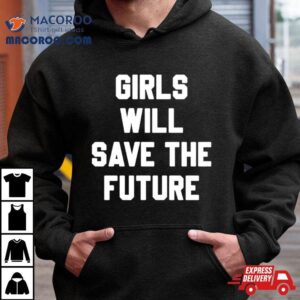 Girls Will Save The Future Tshirt