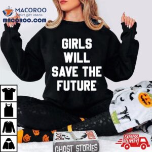 Girls Will Save The Future Tshirt