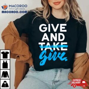 Give And Give Shirt