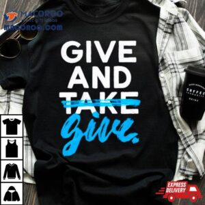 Give And Give Tshirt