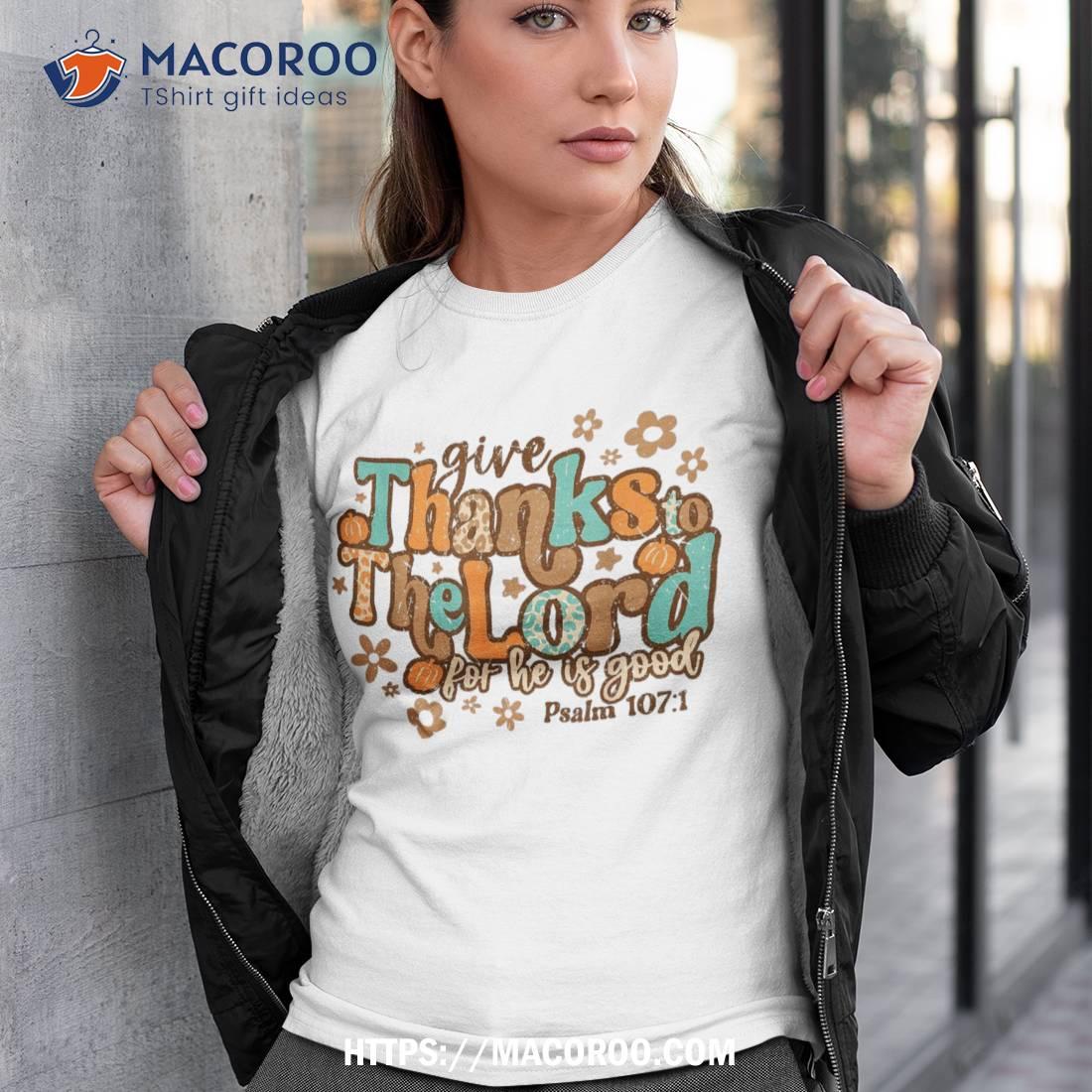 Give Thanks To The Lord For He Is Good Thanksgiving Jesus Shirt