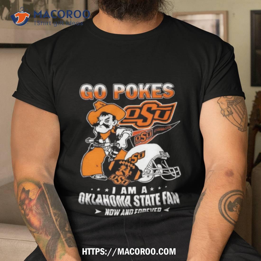 Go Pokes I Am A Oklahoma State Fan Now And Forever Osu T Shirt Go Pokes I Am A Oklahoma State Fan Now And Forever Osu T Shirt