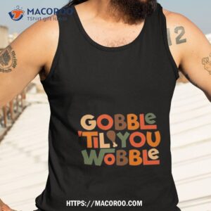 gobble til you wobble thanksgiving design t shirt tank top 3