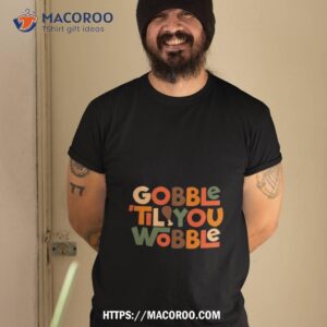 Gobble ’til You Wobble Thanksgiving Design T Shirt