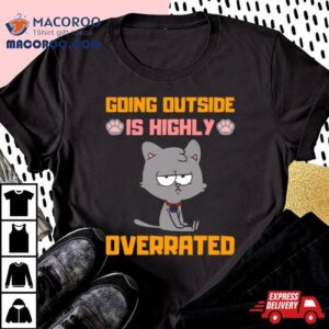 Going Outside Is Highly Overrated Funny Introvert Cat Shirt