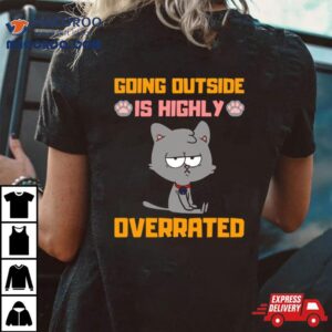 Going Outside Is Highly Overrated Funny Introvert Ca Tshirt