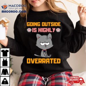 Going Outside Is Highly Overrated Funny Introvert Ca Tshirt