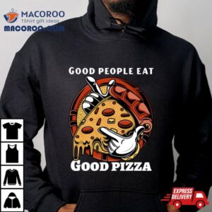 Good People Eat Good Pizza Ar Tshirt