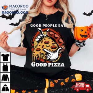 Good People Eat Good Pizza Art Shirt