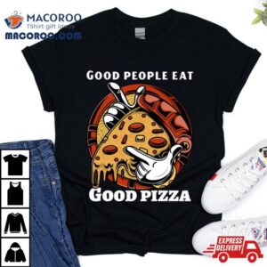 Good People Eat Good Pizza Ar Tshirt