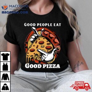 Good People Eat Good Pizza Ar Tshirt