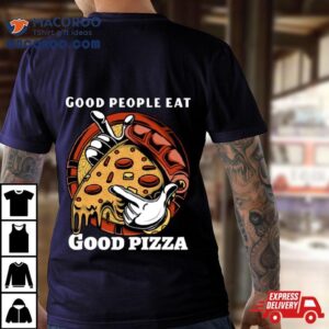 Good People Eat Good Pizza Ar Tshirt