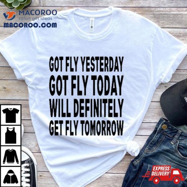 Got Fly Yesterday Got Fly Today Will Definitely Get Fly Tomorrow Black Sweatshirt