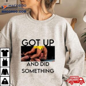 Got Up And Did Something Shirt
