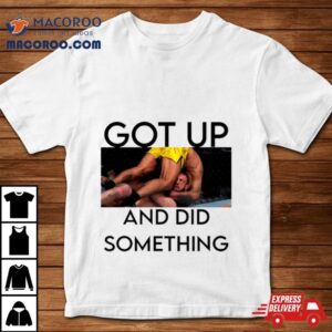 Got Up And Did Something Shirt