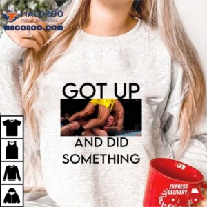 Got Up And Did Something Tshirt