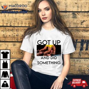 Got Up And Did Something Tshirt
