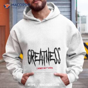 Greatness Earned Not Given Hoodie