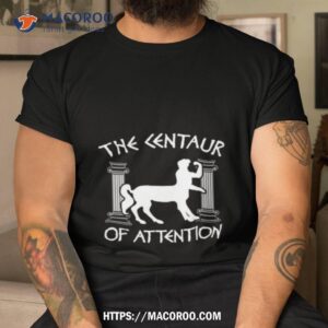 Greek Mythology Centaur Of Attention Shirt