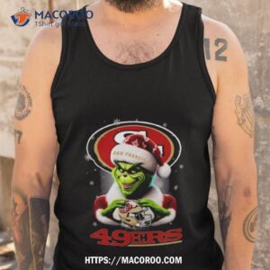 Grinch Perfect Gift For Fans Christmas San Francisco 49ers T Shirt 3 Grinch Perfect Gift For Fans Christmas San Francisco 49ers Tank Top