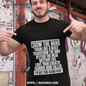 Grow The Mind Train Like A Beast Transform The Body Defend The Weak Destroy Evil Love Your Shirt