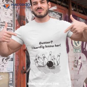 Gutter I Hardly Know Her T Shirt