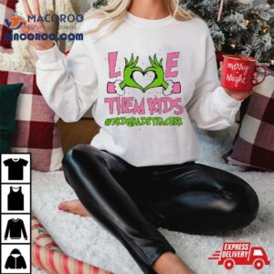 Hand Of The Grinch Love Them Kids 3rd Grade Teacher Christmas 2023 Sweatshirt 3 Hand Of The Grinch Love Them Kids Rd Grade Teacher Christmas Sweat Tshirt