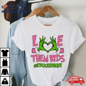 Hand Of The Grinch Love Them Kids Educator Life Christmas Sweat Tshirt