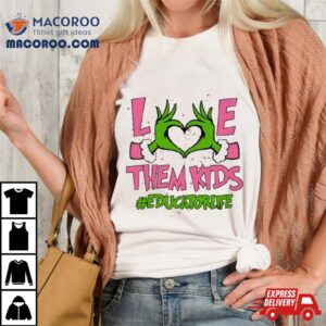 Hand Of The Grinch Love Them Kids Educator Life Christmas Sweat Tshirt