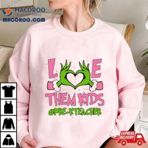 Hand Of The Grinch Love Them Kids Pre K Teacher Christmas 2023 Sweatshirt 2 Hand Of The Grinch Love Them Kids Pre K Teacher Christmas Sweat Tshirt