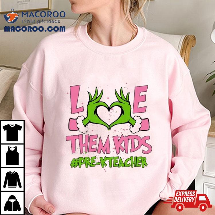 Hand Of The Grinch Love Them Kids Pre K Teacher Christmas 2023 Sweatshirt Hand Of The Grinch Love Them Kids Pre K Teacher Christmas 2023 Sweatshirt