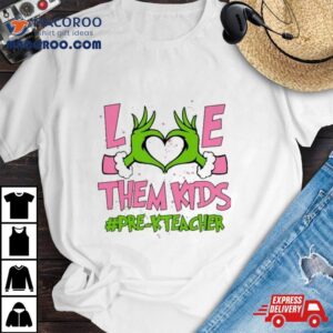 Hand Of The Grinch Love Them Kids Pre K Teacher Christmas 2023 Sweatshirt 3 Hand Of The Grinch Love Them Kids Pre K Teacher Christmas Sweat Tshirt
