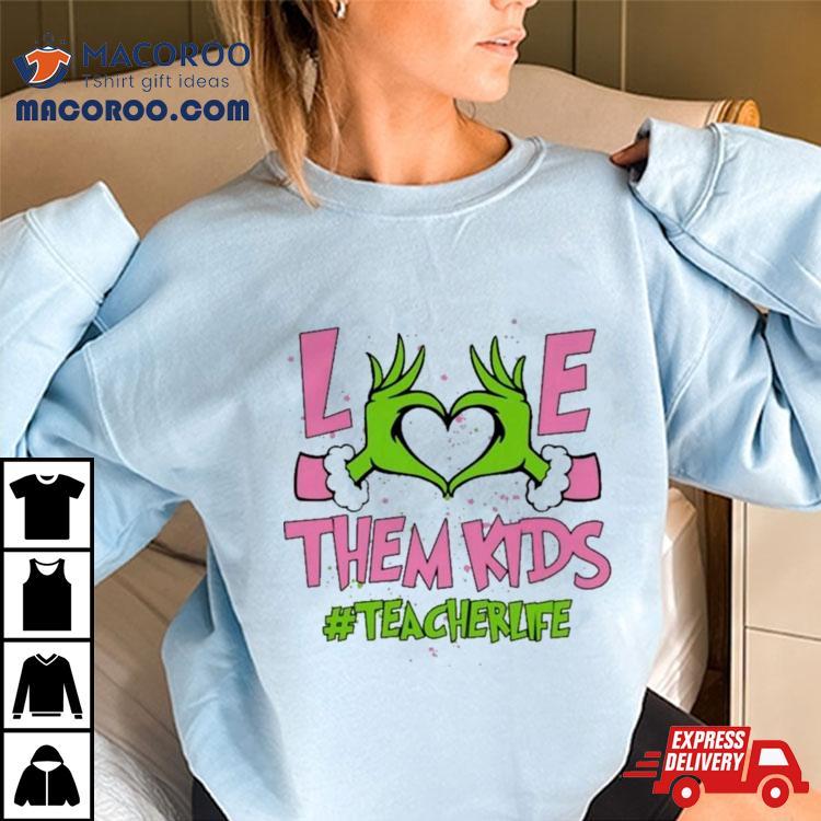 Hand Of The Grinch Love Them Kids Teacher Life Christmas 2023 Sweatshirt Hand Of The Grinch Love Them Kids Teacher Life Christmas 2023 Sweatshirt