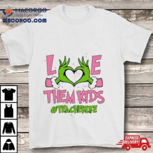 Hand Of The Grinch Love Them Kids Teacher Life Christmas 2023 Sweatshirt 3 Hand Of The Grinch Love Them Kids Teacher Life Christmas Sweat Tshirt