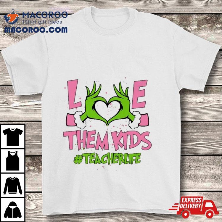 Hand Of The Grinch Love Them Kids Teacher Life Christmas 2023 Sweatshirt Hand Of The Grinch Love Them Kids Teacher Life Christmas 2023 Sweatshirt