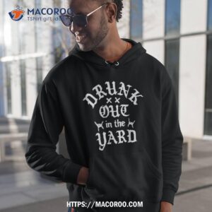 hardy drunk out in the yard shirt hoodie 1