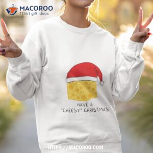 Have A Cheesy Christmas Sweatshirt 2