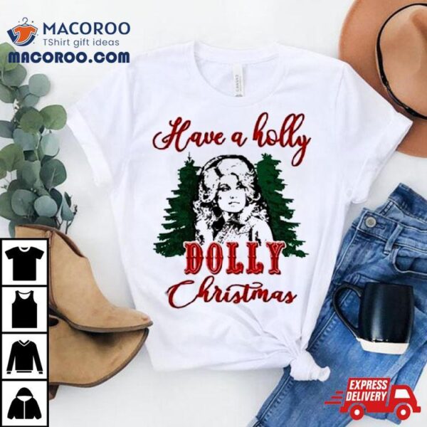 Have A Holly Dolly Christmas T Shirt