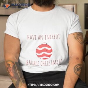 Have An Incredi Bauble Christmas Tshirt