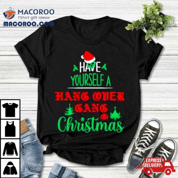 Have Yourself A Hang Over Gang Christmas Shirt