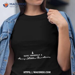 Have Yourself A Merry Little Christmas Shirt Have Yourself A Merry Little Christmas Shirt