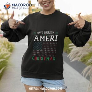 Have Yourself Ameri Christmas Funny American Flag Shirt 3 have yourself ameri christmas funny american flag shirt sweatshirt 1