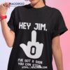 Hey Jim I’ve Got A Sign You Can Steal Shirt