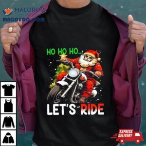 Ho Ho Ho Let S Ride Santa Biker Christmas Tshirt