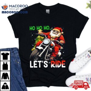 Ho Ho Ho Let S Ride Santa Biker Christmas Tshirt