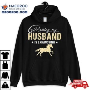 Horse Raising My Husband Is Exhausting T Shirt