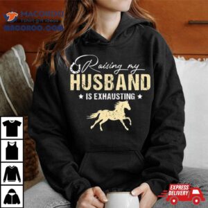 Horse Raising My Husband Is Exhausting T Shirt