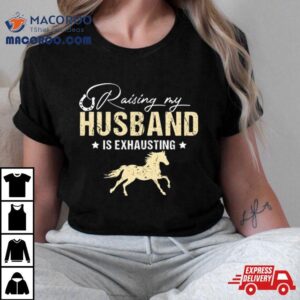 Horse Raising My Husband Is Exhausting Tshirt