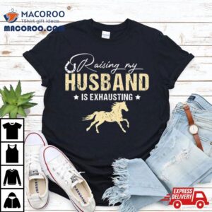 Horse Raising My Husband Is Exhausting Tshirt