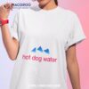 Hot Dog Water Hill Shirt